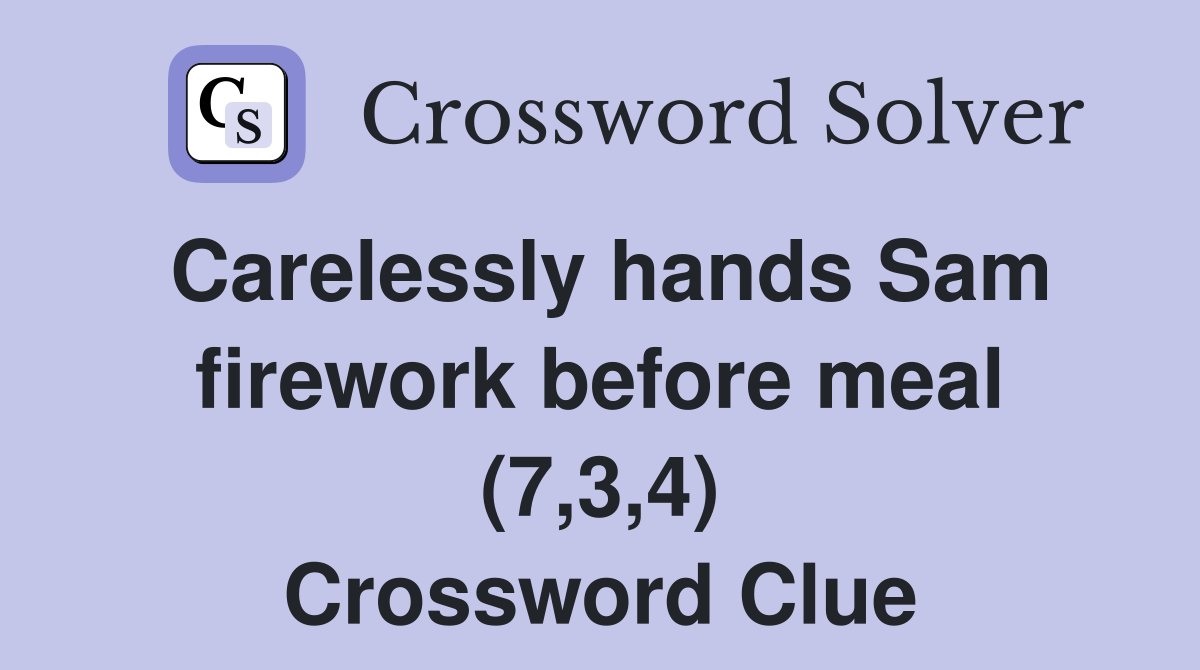 Carelessly hands Sam firework before meal (7,3,4) Crossword Clue